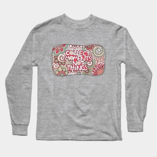 Collect moments not things Long Sleeve T-Shirt